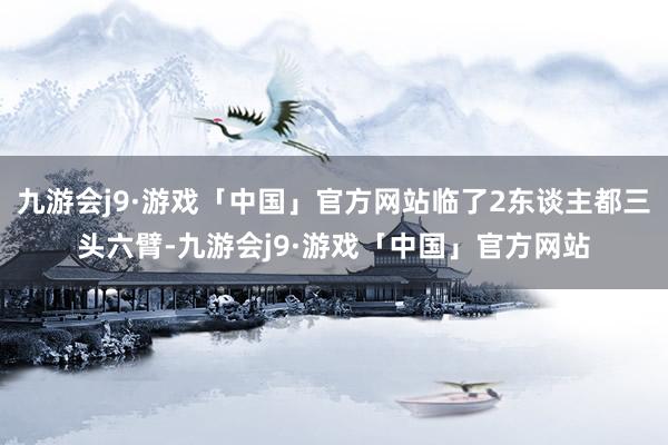 九游会j9·游戏「中国」官方网站临了2东谈主都三头六臂-九游会j9·游戏「中国」官方网站